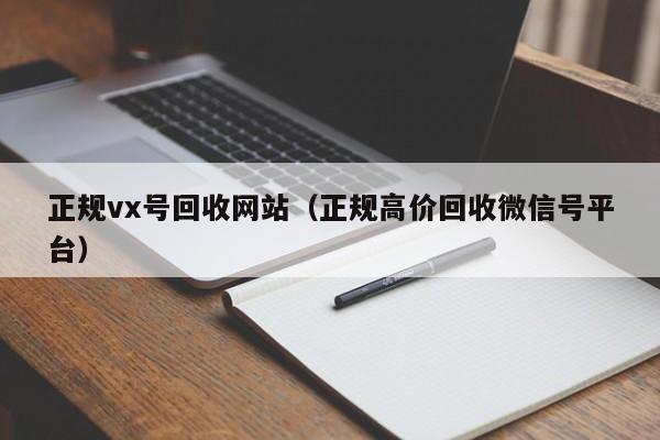 正规vx号回收网站（正规高价回收微信号平台）
