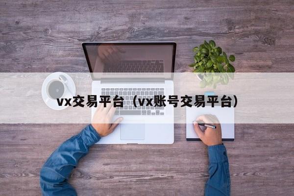 vx交易平台（vx账号交易平台）