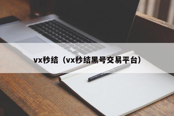 vx秒结（vx秒结黑号交易平台）